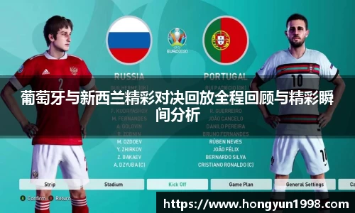 葡萄牙与新西兰精彩对决回放全程回顾与精彩瞬间分析